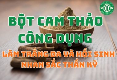 Bột Cam Thảo Công Dụng Làm Trắng Da Và Hồi Sinh Nhan Sắc Thần Kỳ